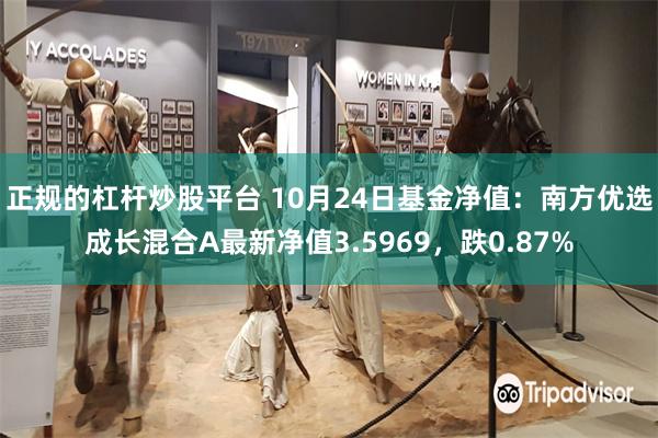 正规的杠杆炒股平台 10月24日基金净值：南方优选成长混合A最新净值3.5969，跌0.87%