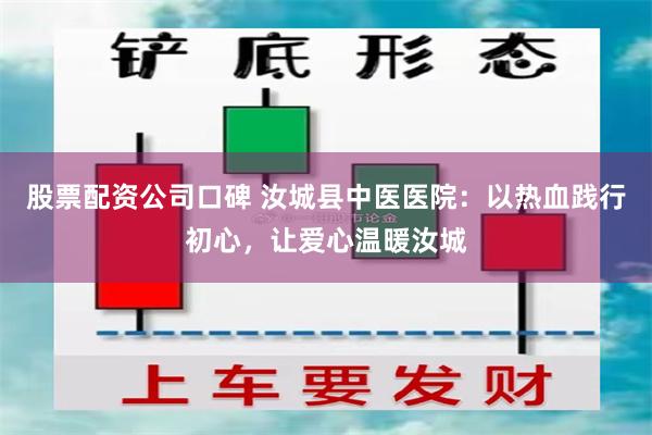 股票配资公司口碑 汝城县中医医院：以热血践行初心，让爱心温暖汝城